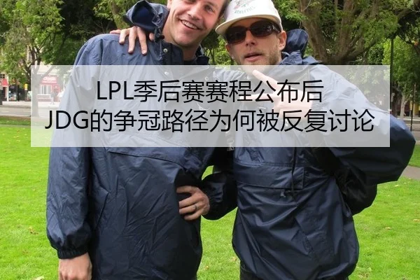 LPL季后赛赛程公布后 JDG的争冠路径为何被反复讨论